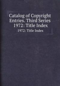 Catalog of Copyright Entries. Third Series.  1972: Title Index