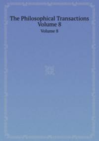 The Philosophical Transactions. Volume 8