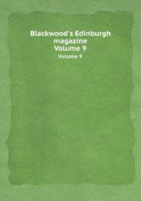 Blackwood`s Edinburgh magazine. Volume 9