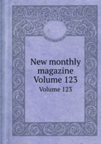 New monthly magazine. Volume 123