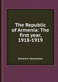 The Republic of Armenia: The first year, 1918-1919