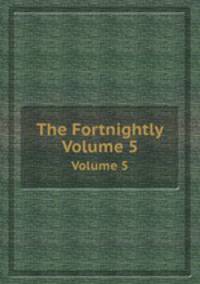 The Fortnightly. Volume 5