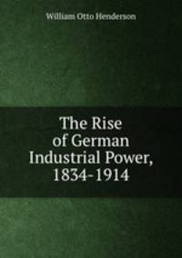 The Rise of German Industrial Power, 1834-1914