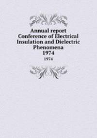 Annual report Conference of Electrical Insulation and Dielectric Phenomena. 1974