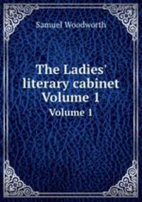 The Ladies` literary cabinet. Volume 1