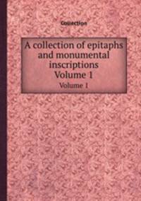 A collection of epitaphs and monumental inscriptions. Volume 1