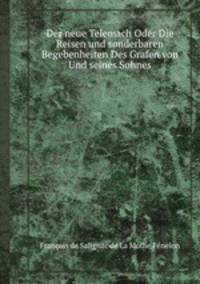 Der neue Telemach Oder Die Reisen und sonderbaren Begebenheiten Des Grafen von Und seines Sohnes