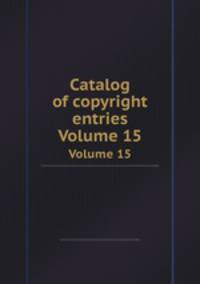 Catalog of copyright entries. Volume 15