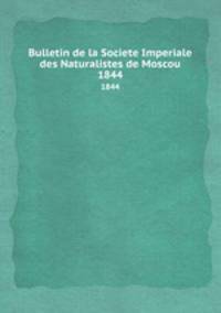 Bulletin de la Societe Imperiale des Naturalistes de Moscou. 1844