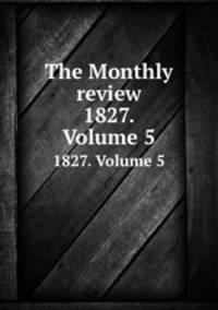 The Monthly review. 1827. Volume 5