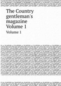 The Country gentleman`s magazine. Volume 1