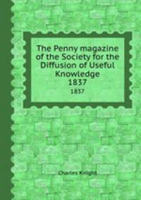 The Penny magazine of the Society for the Diffusion of Useful Knowledge. 1837