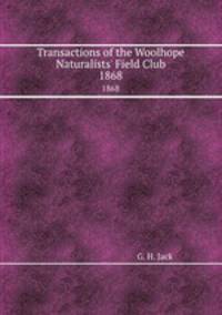 Transactions of the Woolhope Naturalists` Field Club. 1868