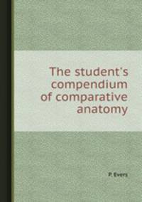 The student`s compendium of comparative anatomy