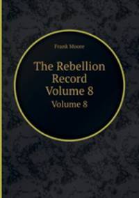 The Rebellion Record. Volume 8
