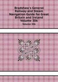 Bradshaw`s General Railway and Steam Navigation Guide for Great Britain and Ireland. Volume 306