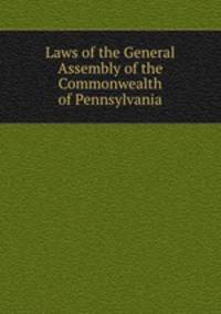 Laws of the General Assembly of the Commonwealth of Pennsylvania