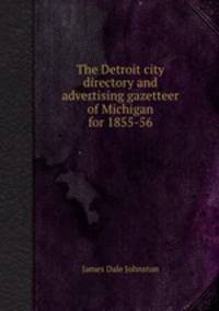 The Detroit city directory and advertising gazetteer of Michigan for 1855-56