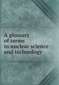 A glossary of terms in nuclear science and technology
