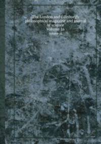 The London and Edinburgh philosophical magazine and journal of science. Volume 16