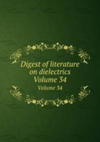 Digest of literature on dielectrics. Volume 34