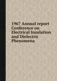 1967 Annual report Conference on Electrical Insulation and Dielectric Phenomena