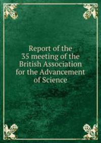 Report of the 35 meeting of the British Association for the Advancement of Science