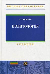 Политология: Учебник / А.Б. Оришев. - (Высшее образование)., (Гриф)