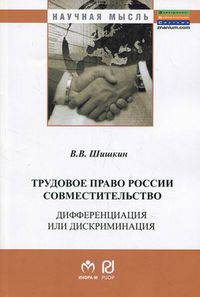 Трудовое право России: совместительство. Дифференциация или дискриминация?: Монография - (Научная мысль).