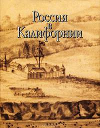 Россия в Калифорнии. Русские документы о колонии Росс и росскийско-калифорнийских. В 2-х томах Том 2