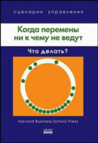 Когда перемены ни к чему не ведут. Что делать? / Пер. с англ. И.Ю. Облачко - (Сценарии управления)