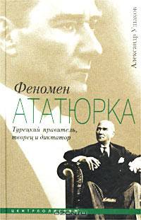 Феномен Ататюрка. Турецкий правитель, творец и диктатор