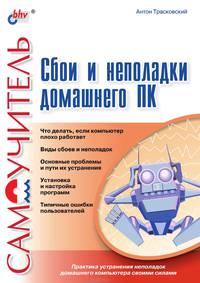 Сбои и неполадки домашнего ПК. Самоучитель