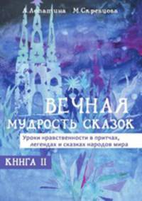 Вечная мудрость сказок. Уроки нравственности в притчах, легендах и сказках народов мира. Книга II