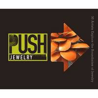 Push Jewelry : 30 Artists Explore the Boundaries of Jewelry