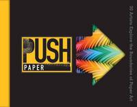 Push Paper : 30 Artists Explore the Boundaries of Paper Art