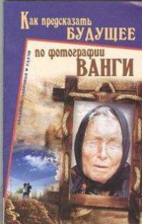Как предсказать будущее по фотографии Ванги.