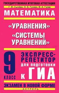 Математика. 9 класс. "Уравнения", "Системы уравнений": Экспресс-репетитор для подготовки к ГИА