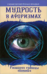 Мудрость в афоризмах. Расширяя границы познания. 2-е изд., перераб. и доп