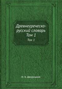 Древнегреческо-русский словарь. Том 1. Часть 1. От А до Д