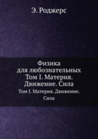 Физика для любознательных. Том I. Материя. Движение. Сила