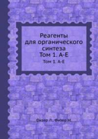 Реагенты для органического синтеза. Том 1. А-Е