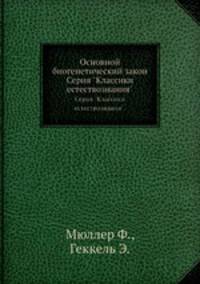 Основной биогенетический закон. Серия "Классики естествознания".