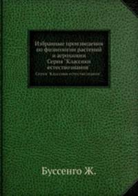 Избранные произведения по физиологии растений и агрохимии. Серия "Классики естествознания".