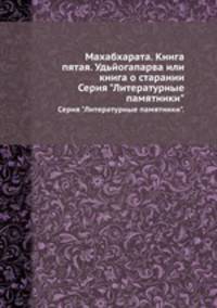 Махабхарата. Книга пятая. Удьйогапарва или книга о старании. Серия "Литературные памятники".