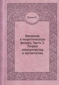 Введение в теоретическую физику. Часть 3. Теория электричества и магнетизма