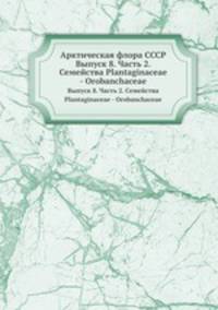 Арктическая флора СССР. Выпуск 8. Часть 2. Семейства Plantaginaceae - Orobanchaceae