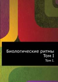 Биологические ритмы. Том I.