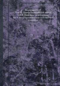 Геология СССР. Том IV. Центр Европейской части СССР. Полезные ископаемые.