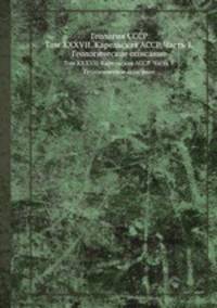 Геология СССР. Том XXXVII. Карельская АССР. Часть 1. Геологическое описание